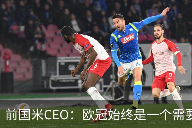 前国米CEO：欧冠始终是一个需要不断延续的梦想，未来要实现