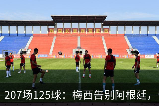 207场125球：梅西告别阿根廷，留下一串纪录
